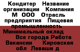 Кондитер › Название организации ­ Компания М, ООО › Отрасль предприятия ­ Пищевая промышленность › Минимальный оклад ­ 28 000 - Все города Работа » Вакансии   . Кировская обл.,Леваши д.